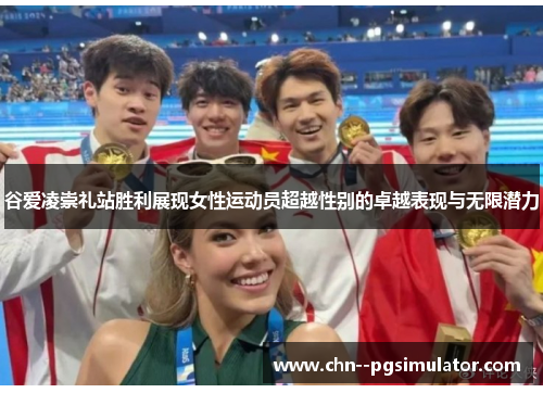 谷爱凌崇礼站胜利展现女性运动员超越性别的卓越表现与无限潜力 谷爱凌崇礼站胜利展现女性运动员超越性别的卓越表现与无限潜力