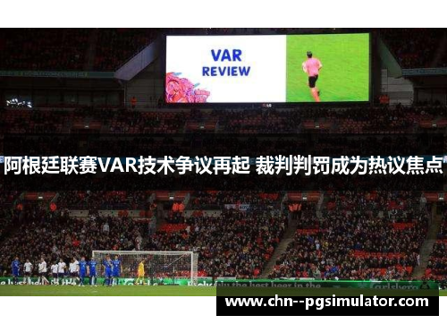 阿根廷联赛VAR技术争议再起 裁判判罚成为热议焦点 阿根廷联赛VAR技术争议再起 裁判判罚成为热议焦点