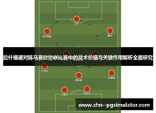 拉什福德对阵马赛欧协联比赛中的战术价值与关键作用解析全面研究